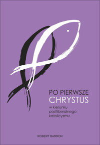 Po pierwsze Chrystus. W kierunku postliberalnego katolicyzmu - Robert Barron - ebook