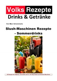 Volksrezepte Drinks & Getränke - Slush-Maschinen Rezepte - Sommerdrinks - Marc Schommertz - ebook