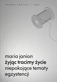Żyjąc tracimy życie. Niepokojące tematy egzystencji - Maria Janion - ebook