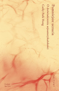 Pomniejsze uczucia. O doświadczeniu azjoamerykańskości - Cathy Park Hong - ebook