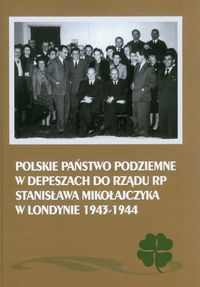 Polskie Państwo Podziemne w depeszach do rządu RP Stanisława Mikołajczyka w Londynie 1943-1944 - Adamczyk Mieczysław, Gmitruk Janusz - książka