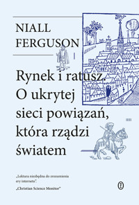 Rynek i ratusz. O ukrytej sieci powiązań, która rządzi światem - Niall Ferguson - ebook + książka