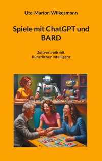 Spiele mit ChatGPT und BARD - Ute-Marion Wilkesmann - ebook
