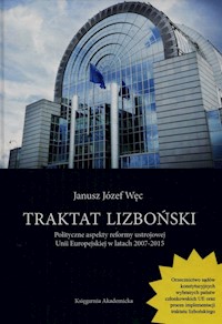 Traktat lizboński Polityczne aspekty reformy ustrojowej Unii Europejskiej w latach 2007-2015 - Węc Janusz Józef - książka