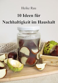 10 Ideen für Nachhaltigkeit im Haushalt - Heike Rau - ebook