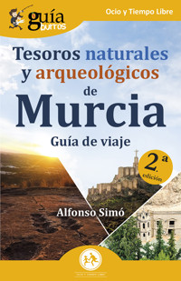GuíaBurros: Tesoros naturales y arqueológicos de Murcia - Alfonso Simó - ebook