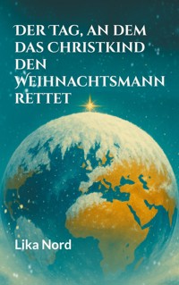 Der Tag, an dem das Christkind den Weihnachtsmann rettet - Lika Nord - ebook