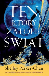 Ten, który zatopił świat. - Parker-Chan Shelley - książka