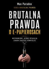 Brutalna prawda o e-papierosach - Mechanizmy, które działają zanim zdążysz pomyśleć - Max Paradox - ebook