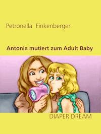 Antonia mutiert zum Adult Baby - Petronella Finkenberger - ebook