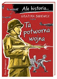 Ale historia Ta potworna wojna - Grażyna Bąkiewicz - książka
