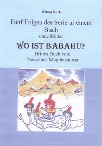 Wo ist Babahu - 5 Folgen in einem Buch - ohne Bilder - Wilma Burk - ebook