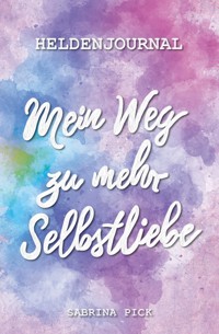 Heldenjournal: Mein Weg zu mehr Selbstliebe - Sabrina Pick - ebook