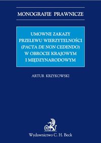 Umowne zakazy przelewu wierzytelności (Pacta de non cedendo) w obrocie krajowym i międzynarodowym - Artur Krzykowski - książka