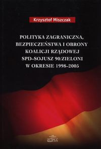 Polityka zagraniczna bezpieczeństwa i obrony koalicji rządowej SPD - Sojusz 90/Zieloni w okresie 1998-2005 - Krzysztof Miszczak - książka
