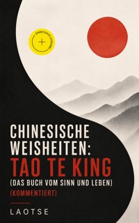 Chinesische Weisheiten: Tao Te King (Das Buch vom Sinn und Leben) (Kommentiert) - laotse . - ebook