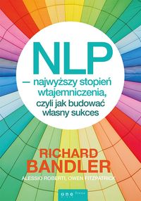 NLP najwyższy stopień wtajemniczenia, czyli jak budować własny sukces - Bandler Richard, Roberti Alessio, Fitzpatrick Owen - książka