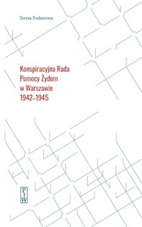 Konspiracyjna Rada Pomocy Żydom w Warszawie 1942-1945 - Prekerowa Teresa - książka