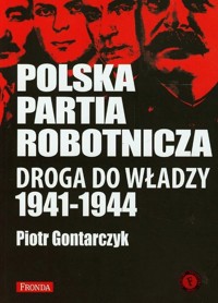 Polska Partia Robotnicza Droga do władzy 1941-1944 - Piotr Gontarczyk - książka