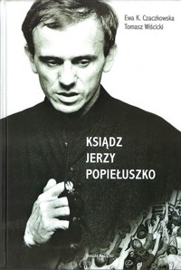 Ksiądz Jerzy Popiełuszko - Ewa K. Czaczkowska, Tomasz Wiścicki - ebook