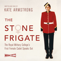 The Stone Frigate: The Royal Military College's First Female Cadet Speaks Out - Kate Armstrong - audiobook
