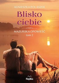 Blisko ciebie Mazurska opowieść Tom 2 - Polaszek Agnieszka - książka