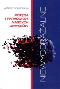 Niewyobrażalne. Potęga i paradoksy naszych umysłów - Witold Bońkowski - książka