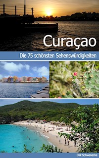 Curaçao - Reiseführer mit den 75 schönsten Sehenswürdigkeiten der traumhaften Karibikinsel - Dirk Schwenecke - ebook