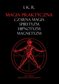 Magia praktyczna: czarna magia, spirytyzm, hipnotyzm, magnetyzm - I. K. R. - ebook