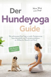 Der Hundeyoga Guide - Mein Weg zum Dogi: Mit achtsamem Dog Yoga zu mehr Entspannung, Impulskontrolle und Frustrationstoleranz im Alltag für Mensch und Hund - inkl. Partnerübungen - Julia Everwien - ebook