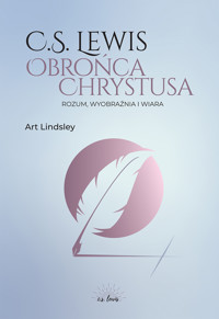 C.S. Lewis: obrońca Chrystusa. Rozum, wyobraźnia i wiara - Art Lindsley - ebook