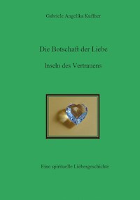 Die Botschaft der Liebe - Inseln des Vertrauens - Gabriele Angelika Kuffner - ebook