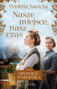 Nasze miejsce, nasz czas. Saga Opowieść warmińska. Tom 6 - Wioletta Sawicka - ebook + audiobook + książka