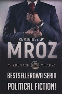 W Kręgach Władzy: Wotum nieufności, Większość bezwzględna, Władza absolutna - Remigiusz Mróz - książka