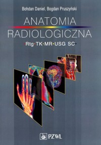 Anatomia radiologiczna RTG TK MR USG - Bogdan Pruszyński, Bohdan Daniel - książka