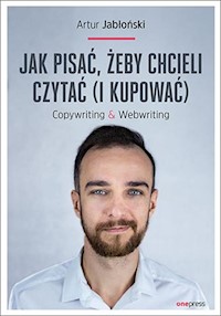 Jak pisać żeby chcieli czytać i kupować Copywriting & Webwriting - Artur Jabłoński - książka