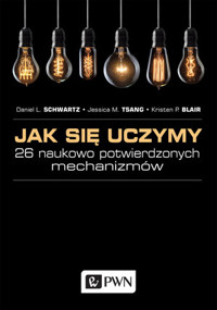 Jak się uczymy? 26 naukowo potwierdzonych mechanizmów - Jessica M. Tsang, Kristen P. Blair, Daniel L. Schwartz - książka