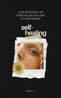 Self-Healing: dein Ratgeber um deine Selbstheilung zu verstärken - Tobias Hopfmüller - ebook
