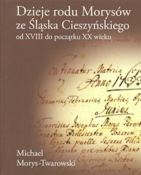 Dzieje rodu Morysów ze Śląska Cieszyńskiego od XVIII do początku XX wieku - Morys-Twarowski Michael - książka