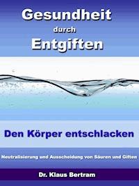 Gesundheit durch Entgiften – Den Körper Entschlacken - Dr. Klaus Bertram - ebook