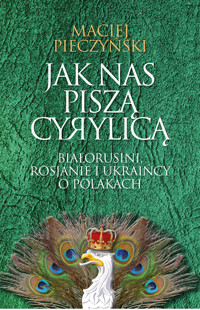 Jak nas piszą cyrylicą. Białorusini, Rosjanie i Ukraińcy o Polakach - Pieczyński Maciej - ebook