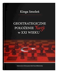 Geostrategiczne położenie Turcji w XXI wieku - Smoleń Kinga - książka