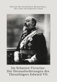 Im Schatten Victorias:  Die Herausforderungen des Thronfolgers Edward VII. - Charlotte G. Onedin - ebook