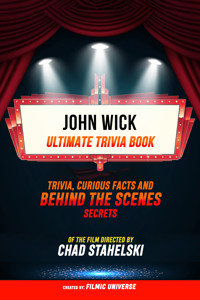 John Wick - Ultimate Trivia Book: Trivia, Curious Facts And Behind The Scenes Secrets Of The Film Directed By Chad Stahelski - Filmic Universe - ebook