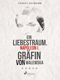 Ein Liebestraum. Napoleon I. Gräfin von Walewska - Robert Heymann - ebook