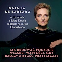 Jak budować poczucie własnej wartości, gdy rzeczywistość przytłacza? - Natalia de Barbaro Edyta Żmuda - audiobook