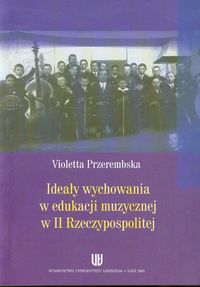 Ideały wychowania w edukacji muzycznej w II Rzeczypospolitej - Przerembska Violetta - książka