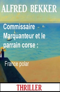 Commissaire Marquanteur et le parrain corse : France polar - Alfred Bekker - ebook