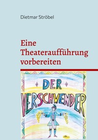 Eine Theateraufführung vorbereiten - Dietmar Ströbel - ebook
