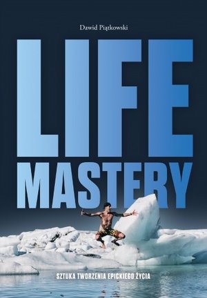 Life Mastery. Sztuka tworzenia epickiego życia - Dawid Piątkowski - ebook + książka